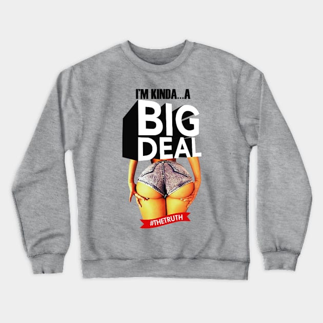 I’M KINDA...A BIG DEAL. #THETRUTH Crewneck Sweatshirt by dopeazzgraphics